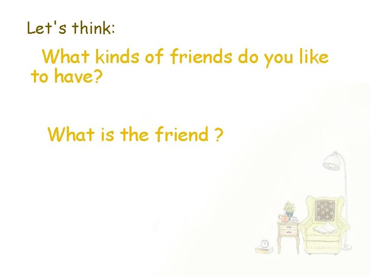 Let's think: What kinds of friends do you like to have? What is the