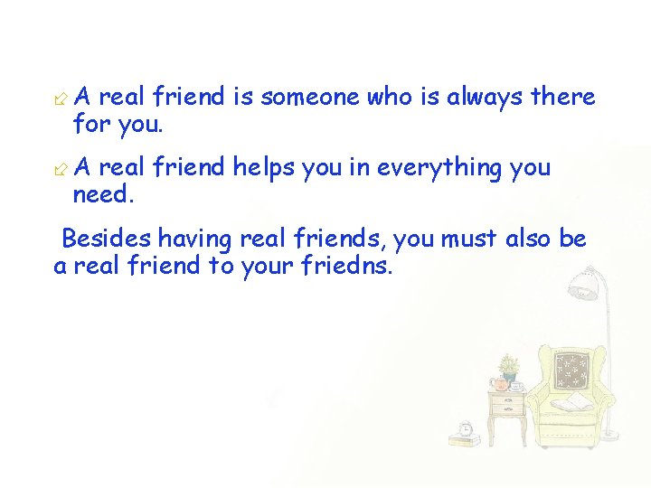  A real friend is someone who is always there for you. A real