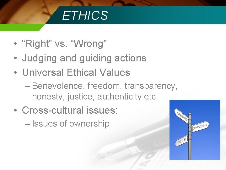 ETHICS • “Right” vs. “Wrong” • Judging and guiding actions • Universal Ethical Values