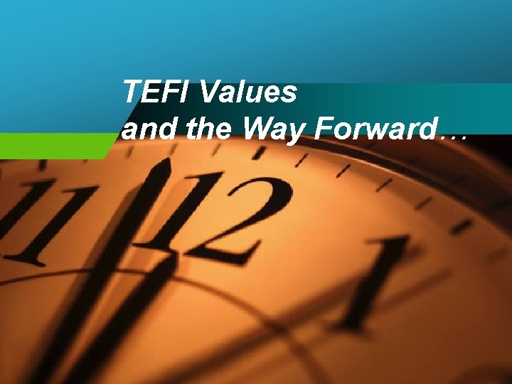 TEFI Values and the Way Forward… 