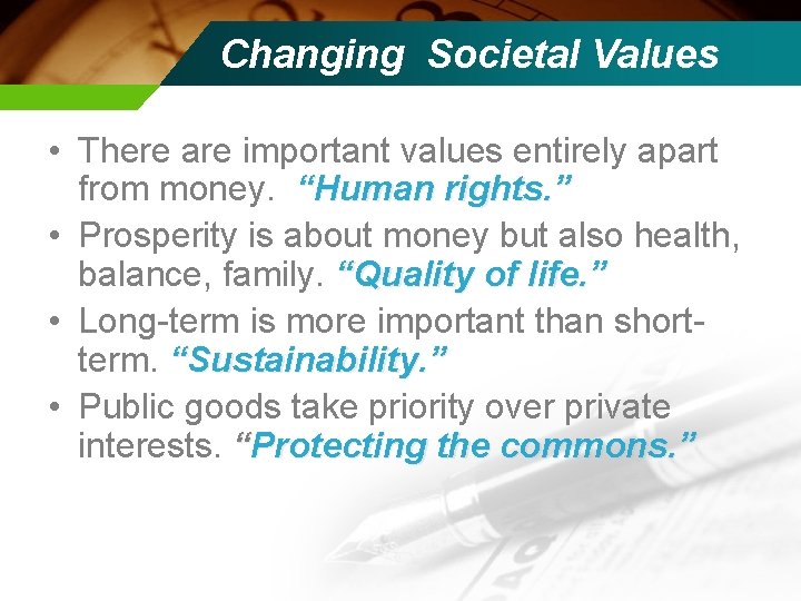 Changing Societal Values • There are important values entirely apart from money. “Human rights.