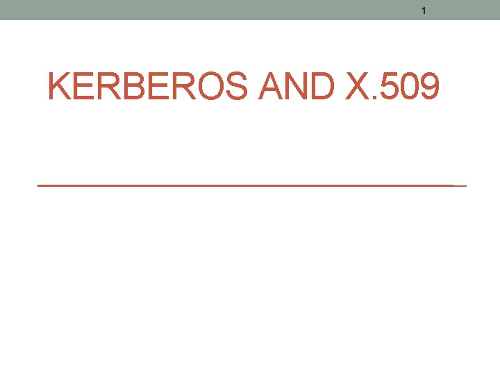 1 KERBEROS AND X. 509 