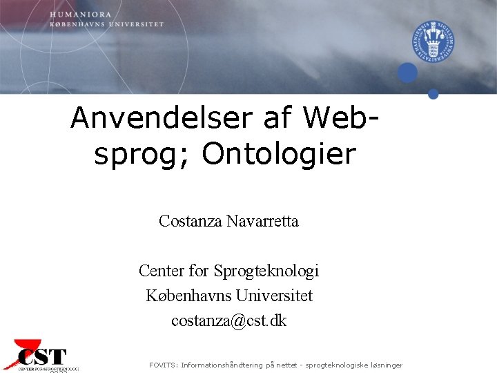 Anvendelser af Websprog; Ontologier Costanza Navarretta Center for Sprogteknologi Københavns Universitet costanza@cst. dk FOVITS: