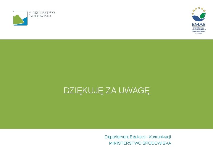 DZIĘKUJĘ ZA UWAGĘ Departament Edukacji i Komunikacji MINISTERSTWO ŚRODOWISKA 