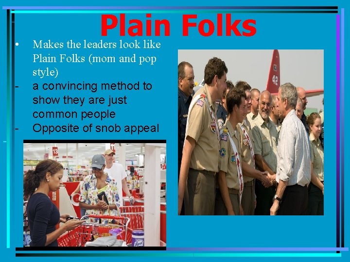  • - Plain Folks Makes the leaders look like Plain Folks (mom and