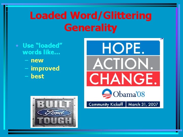 Loaded Word/Glittering Generality • Use “loaded” words like… – new – improved – best