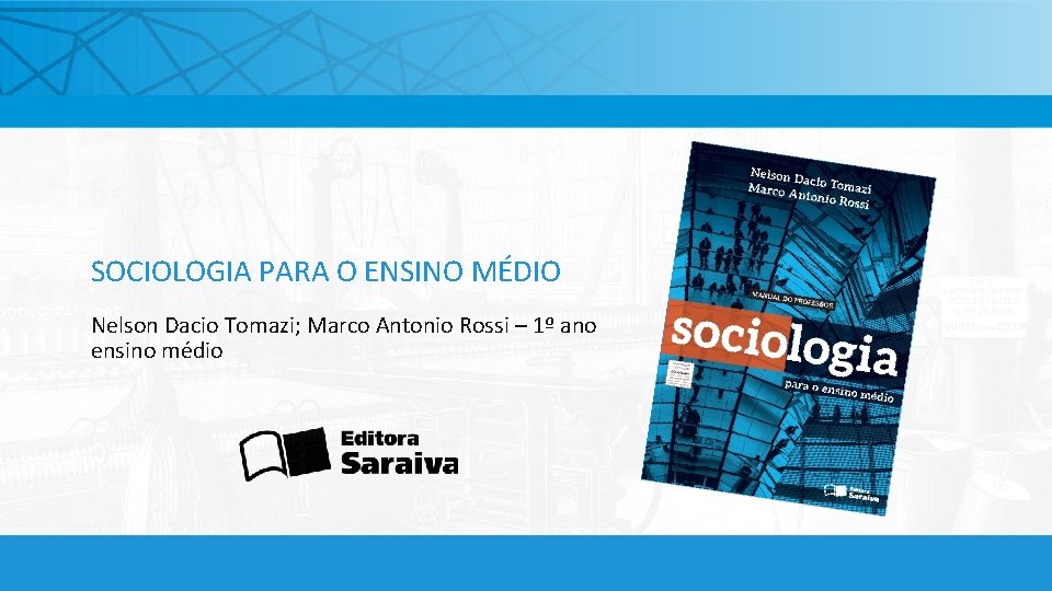 SOCIOLOGIA PARA O ENSINO MÉDIO Nelson Dacio Tomazi; Marco Antonio Rossi – 1º ano