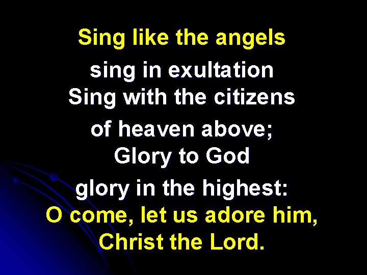 Sing like the angels sing in exultation Sing with the citizens of heaven above;