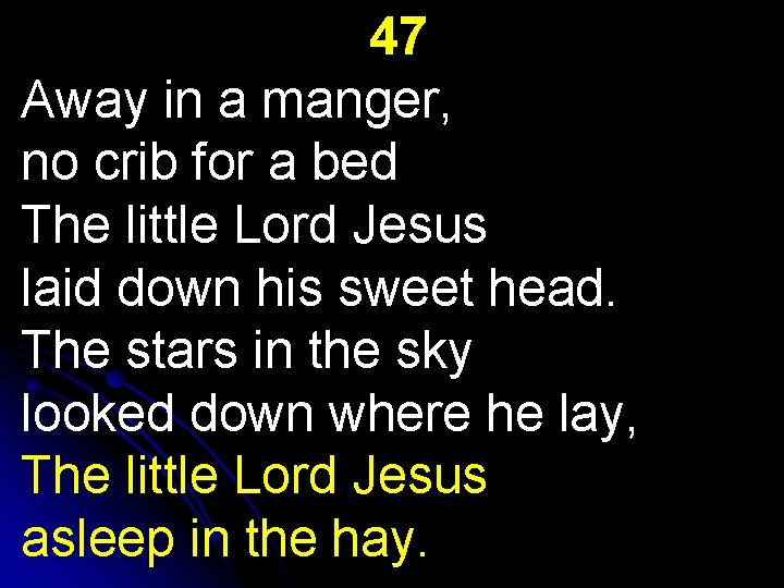 47 Away in a manger, no crib for a bed The little Lord Jesus