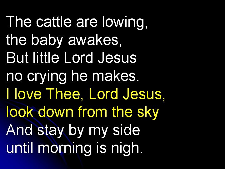 The cattle are lowing, the baby awakes, But little Lord Jesus no crying he