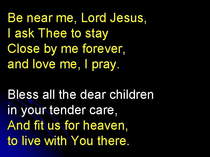 Be near me, Lord Jesus, I ask Thee to stay Close by me forever,