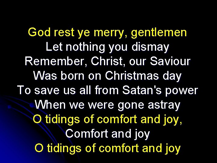 God rest ye merry, gentlemen Let nothing you dismay Remember, Christ, our Saviour Was