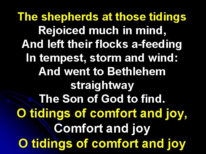 The shepherds at those tidings Rejoiced much in mind, And left their flocks a-feeding