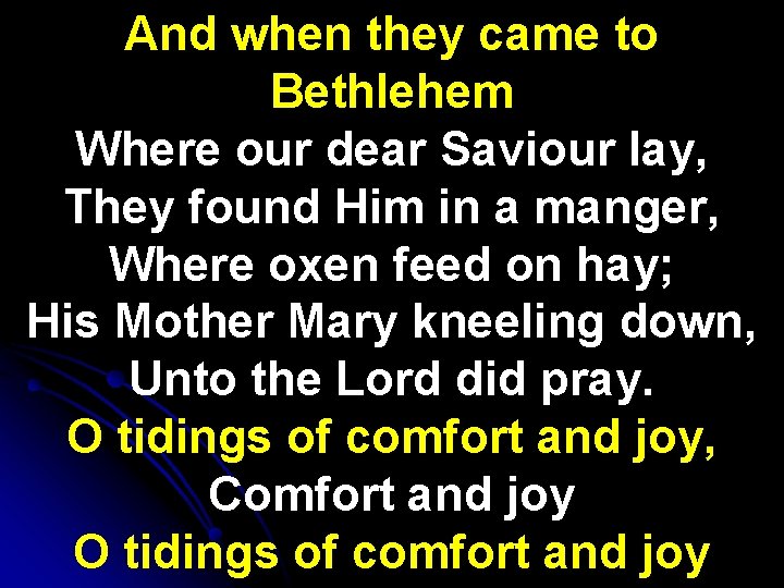 And when they came to Bethlehem Where our dear Saviour lay, They found Him