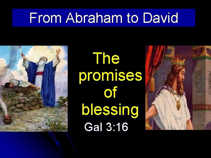 From Abraham to David The promises of blessing Gal 3: 16 