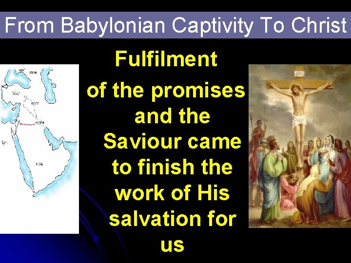 From Babylonian Captivity To Christ Fulfilment of the promises and the Saviour came to