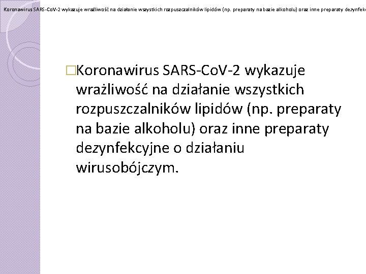 Koronawirus SARS-Co. V-2 wykazuje wrażliwość na działanie wszystkich rozpuszczalników lipidów (np. preparaty na bazie