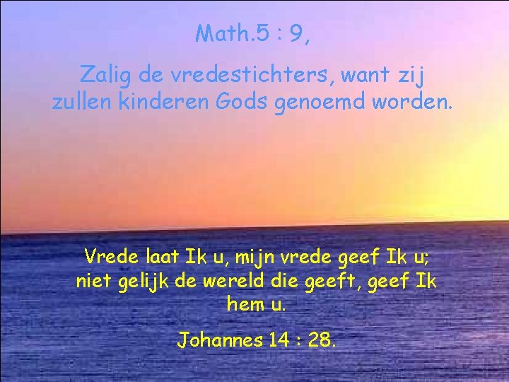 Math. 5 : 9, Zalig de vredestichters, want zij zullen kinderen Gods genoemd worden.