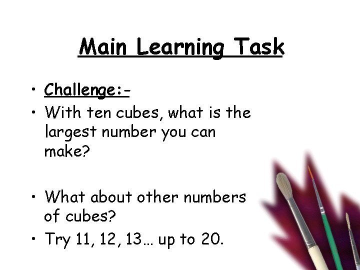 Main Learning Task • Challenge: • With ten cubes, what is the largest number