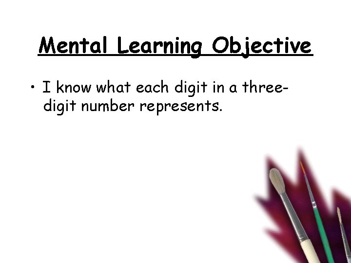 Mental Learning Objective • I know what each digit in a threedigit number represents.