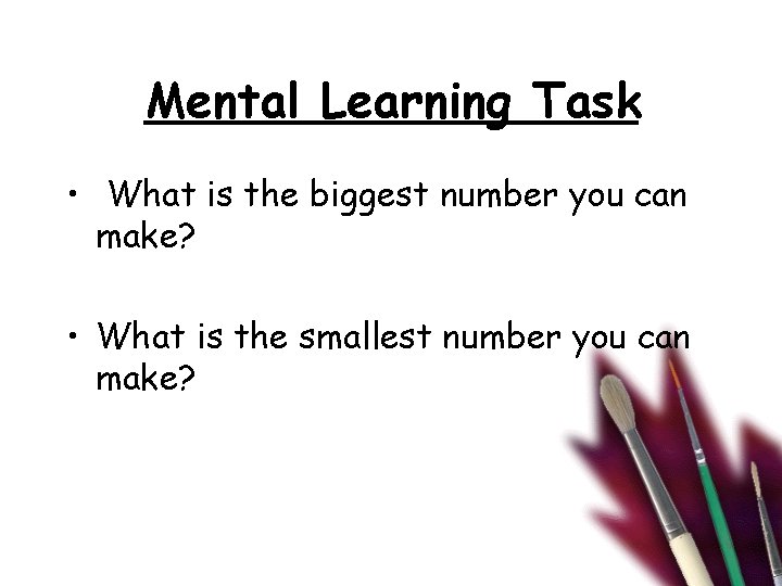 Mental Learning Task • What is the biggest number you can make? • What