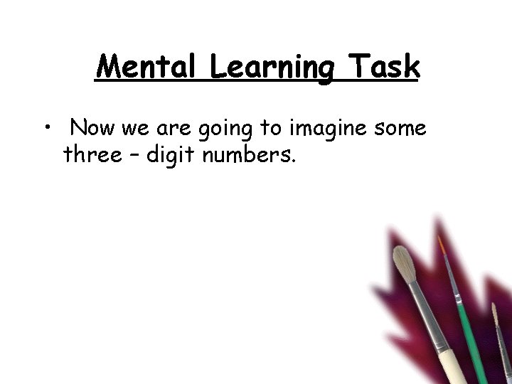 Mental Learning Task • Now we are going to imagine some three – digit
