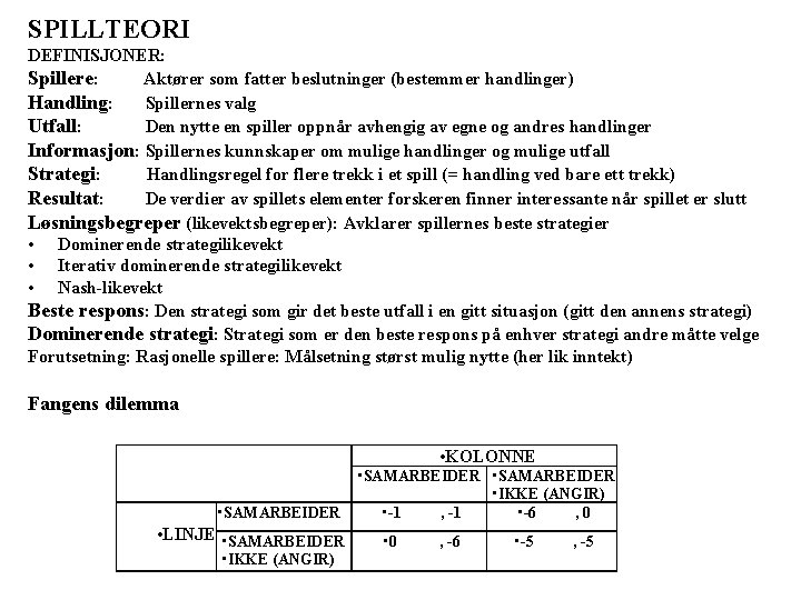 SPILLTEORI DEFINISJONER: Spillere: Aktører som fatter beslutninger (bestemmer handlinger) Handling: Spillernes valg Utfall: Den