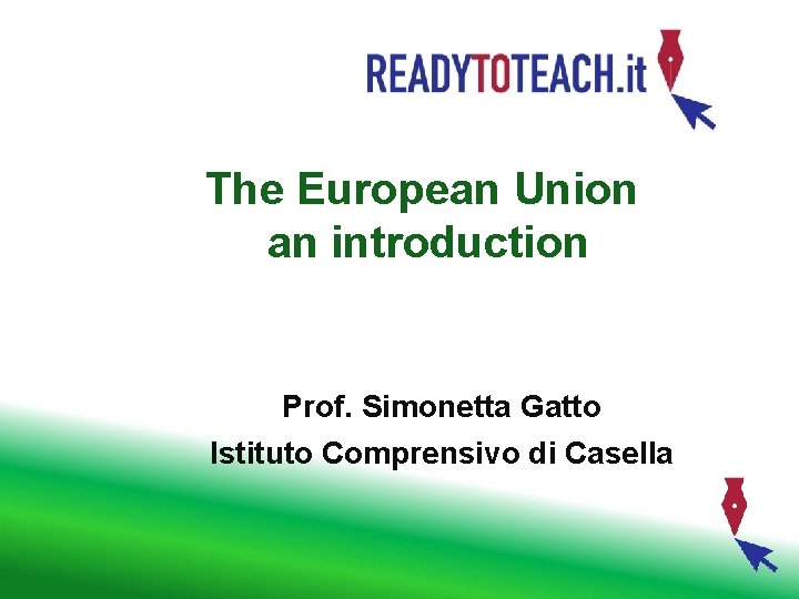 The European Union an introduction Prof. Simonetta Gatto Istituto Comprensivo di Casella 