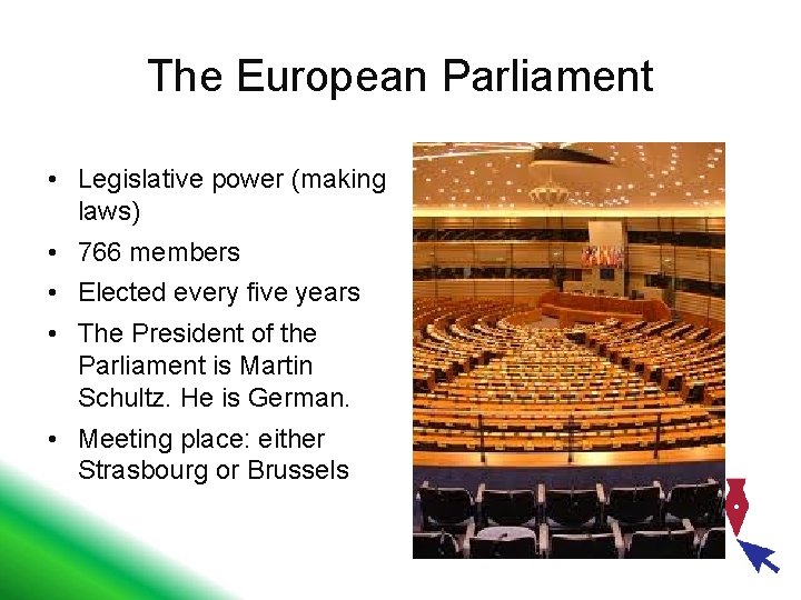 The European Parliament • Legislative power (making laws) • 766 members • Elected every