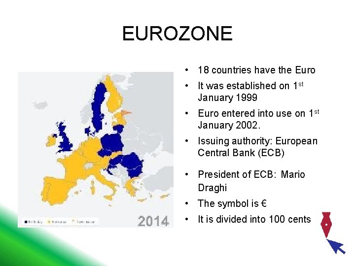EUROZONE • 18 countries have the Euro • It was established on 1 st