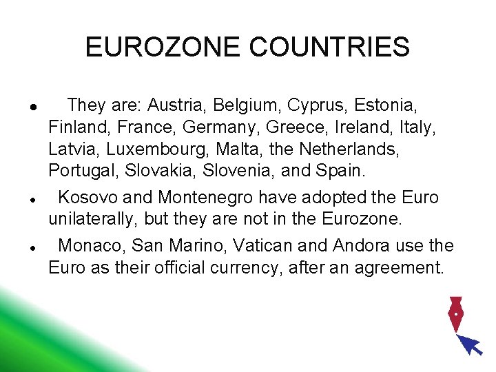 EUROZONE COUNTRIES They are: Austria, Belgium, Cyprus, Estonia, Finland, France, Germany, Greece, Ireland, Italy,