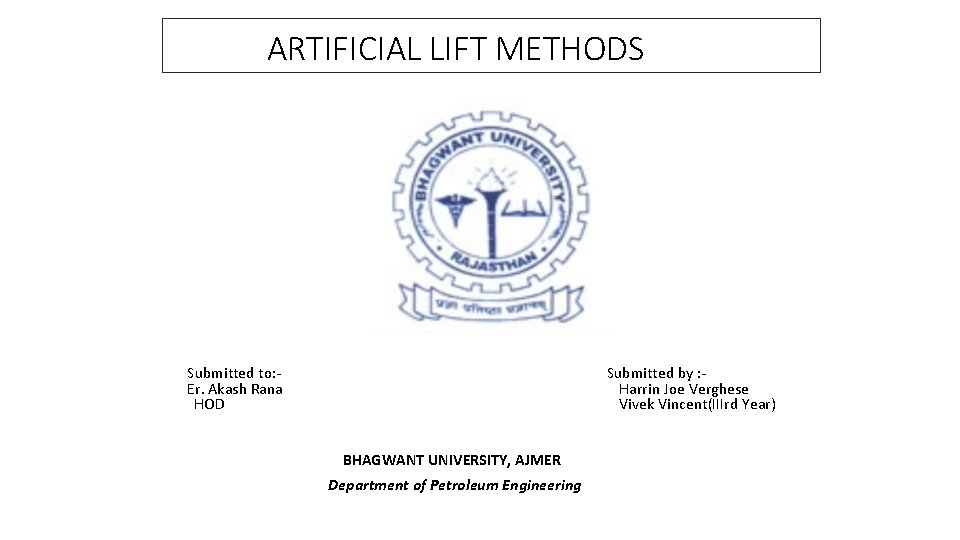 ARTIFICIAL LIFT METHODS Submitted to: Er. Akash Rana HOD Submitted by : Harrin Joe
