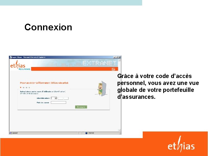 Connexion Grâce à votre code d’accès personnel, vous avez une vue globale de votre