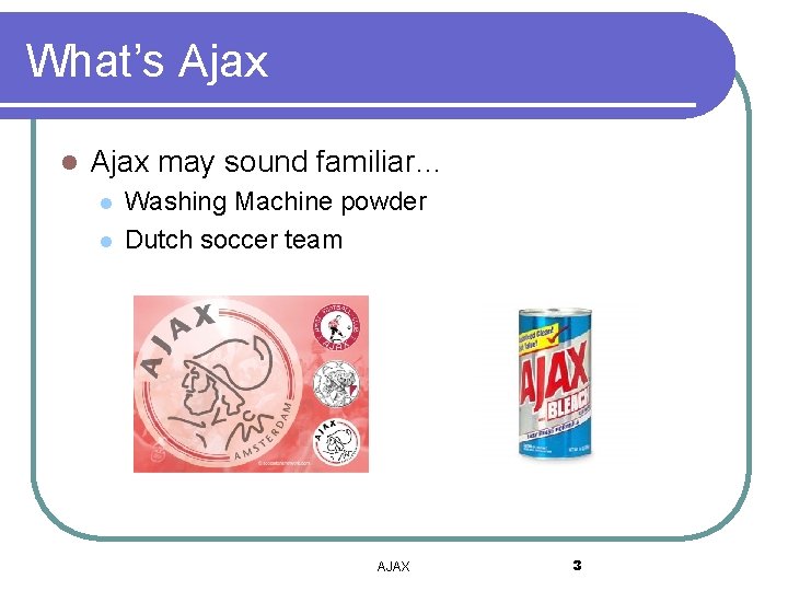 What’s Ajax l Ajax may sound familiar… l l Washing Machine powder Dutch soccer