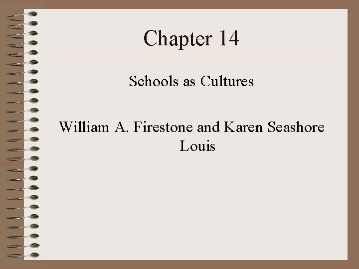 Chapter 14 Schools as Cultures William A. Firestone and Karen Seashore Louis 