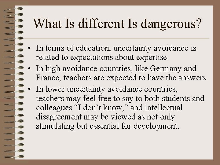 What Is different Is dangerous? • In terms of education, uncertainty avoidance is related