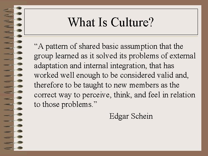 What Is Culture? “A pattern of shared basic assumption that the group learned as