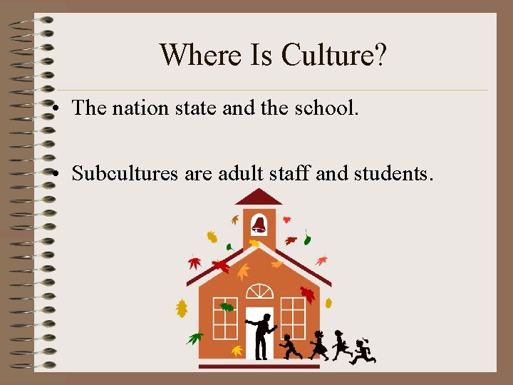 Where Is Culture? • The nation state and the school. • Subcultures are adult