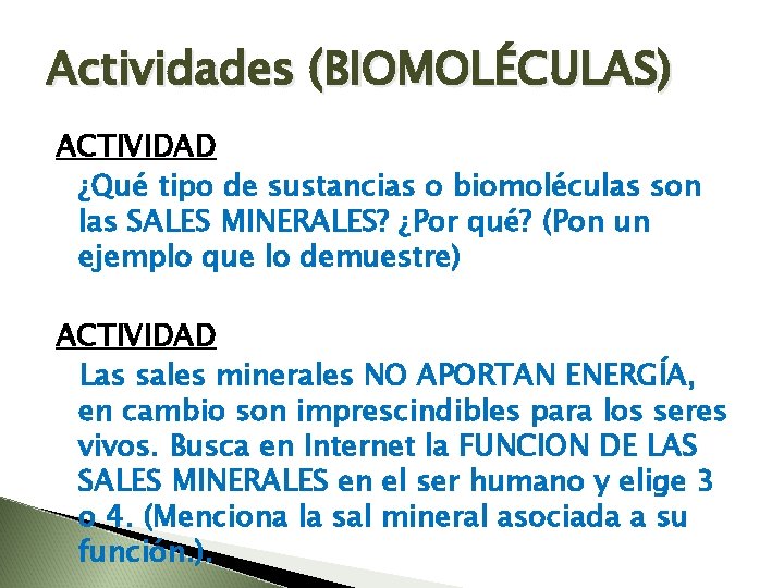 Actividades (BIOMOLÉCULAS) ACTIVIDAD ¿Qué tipo de sustancias o biomoléculas son las SALES MINERALES? ¿Por