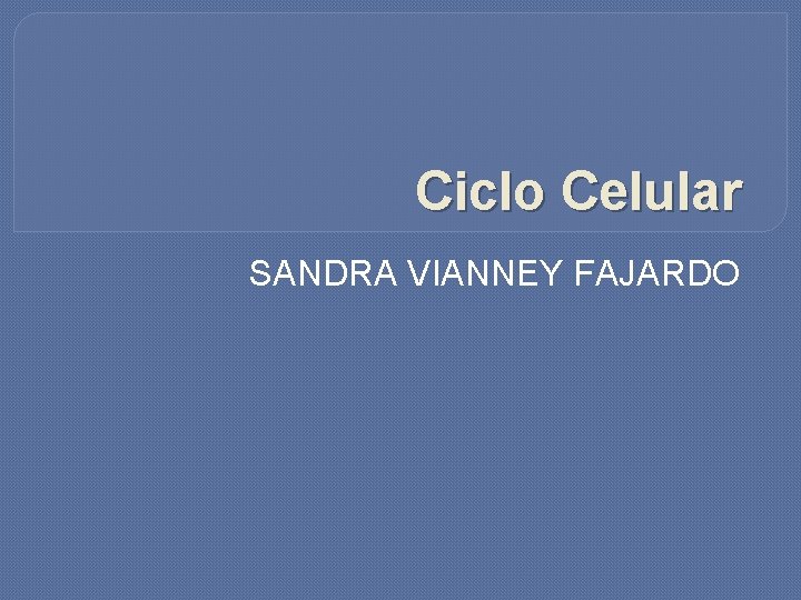 Ciclo Celular SANDRA VIANNEY FAJARDO 
