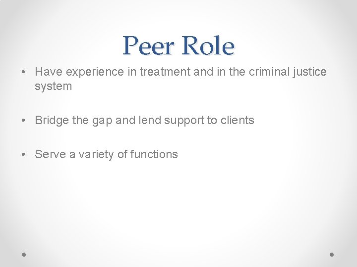 Peer Role • Have experience in treatment and in the criminal justice system •