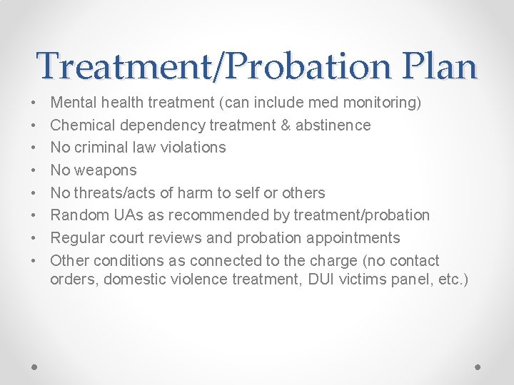 Treatment/Probation Plan • • Mental health treatment (can include med monitoring) Chemical dependency treatment