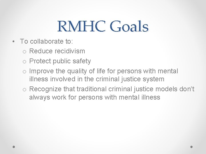RMHC Goals • To collaborate to: o Reduce recidivism o Protect public safety o