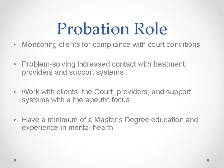 Probation Role • Monitoring clients for compliance with court conditions • Problem-solving increased contact