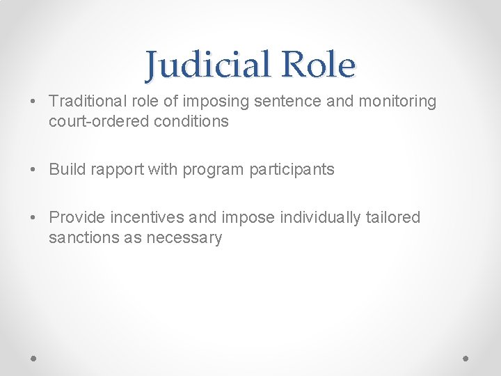 Judicial Role • Traditional role of imposing sentence and monitoring court-ordered conditions • Build