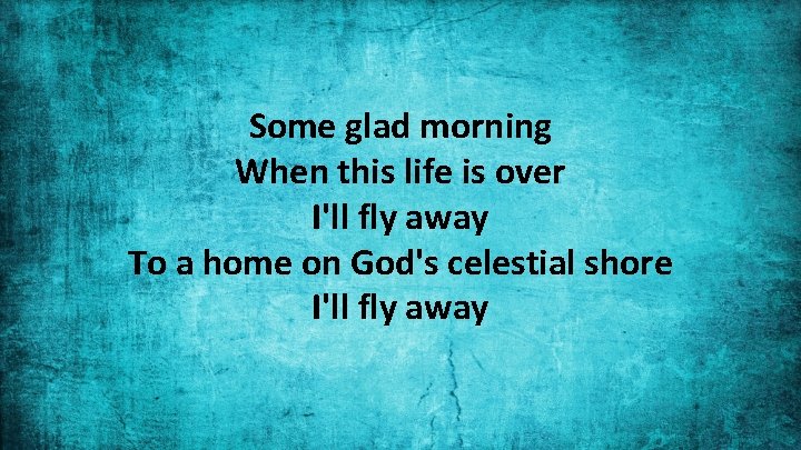 Some glad morning When this life is over I'll fly away To a home