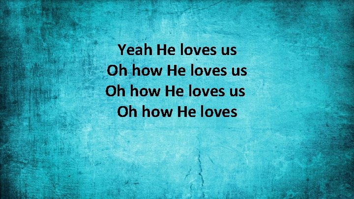 Yeah He loves us Oh how He loves 