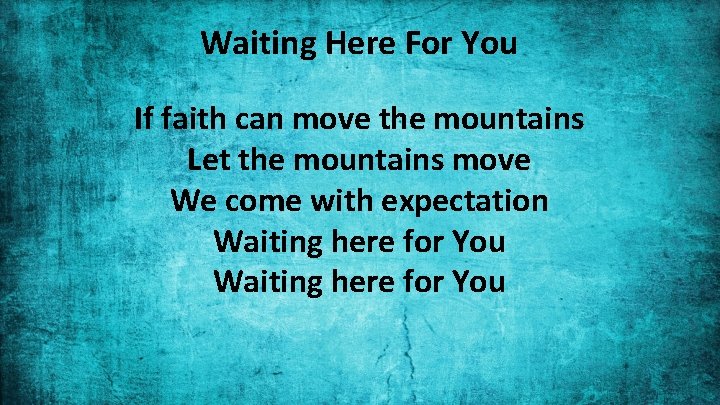 Waiting Here For You If faith can move the mountains Let the mountains move