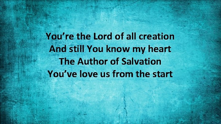 You’re the Lord of all creation And still You know my heart The Author