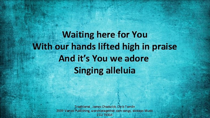 Waiting here for You With our hands lifted high in praise And it’s You